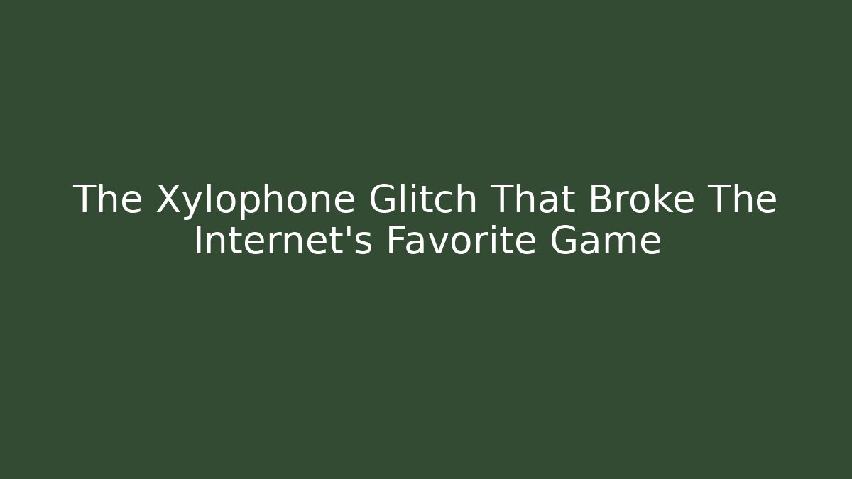 The Xylophone Glitch That Broke The Internet's Favorite Game