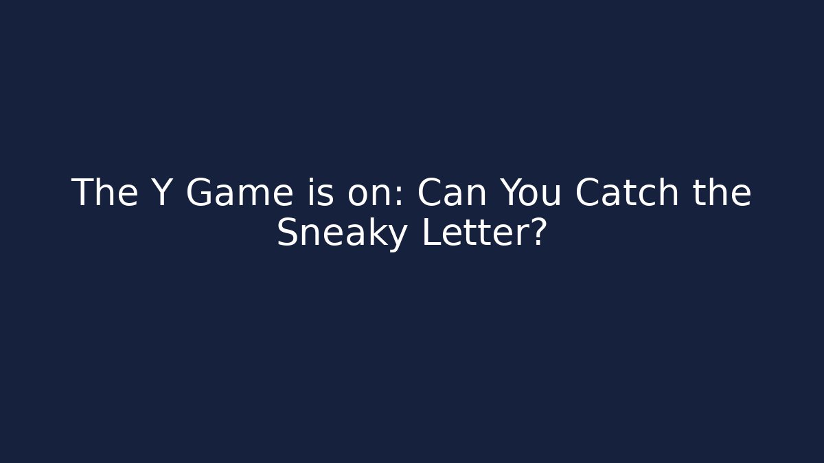 The Y Game is on: Can You Catch the Sneaky Letter?