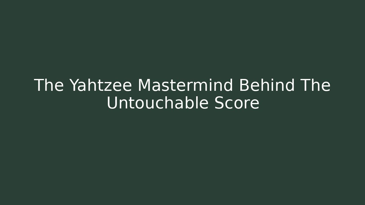 The Yahtzee Mastermind Behind The Untouchable Score