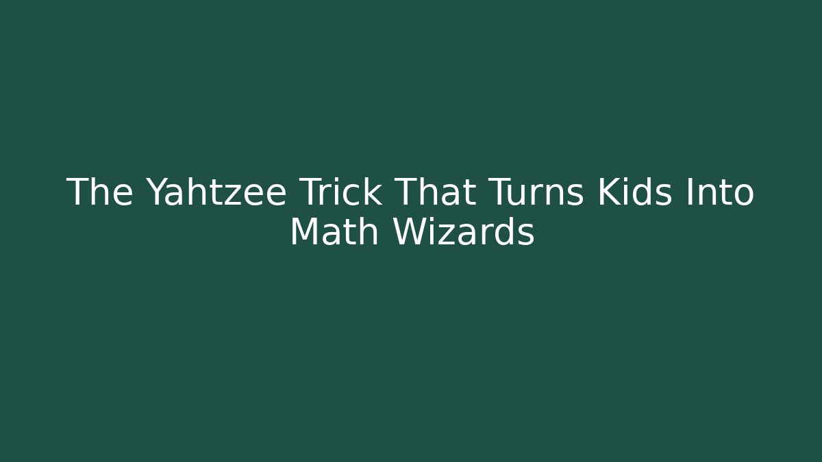 The Yahtzee Trick That Turns Kids Into Math Wizards