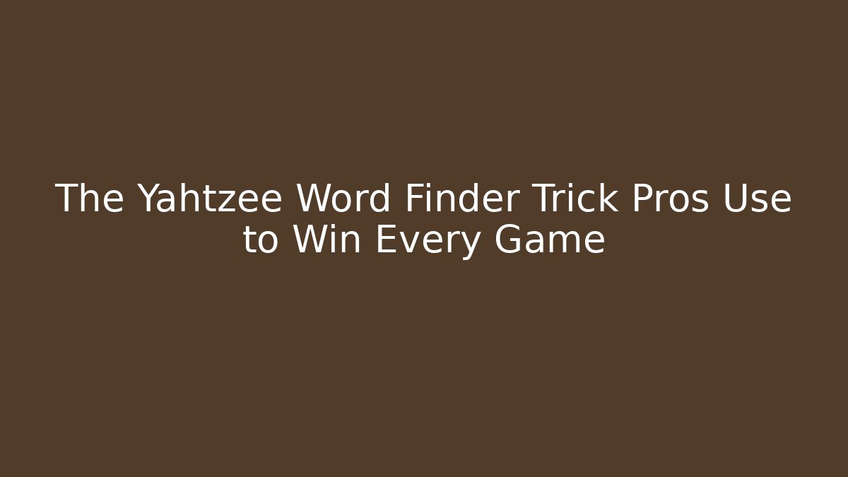 The Yahtzee Word Finder Trick Pros Use to Win Every Game