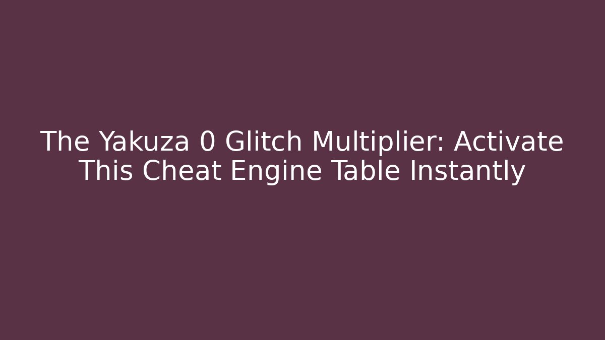 The Yakuza 0 Glitch Multiplier: Activate This Cheat Engine Table Instantly