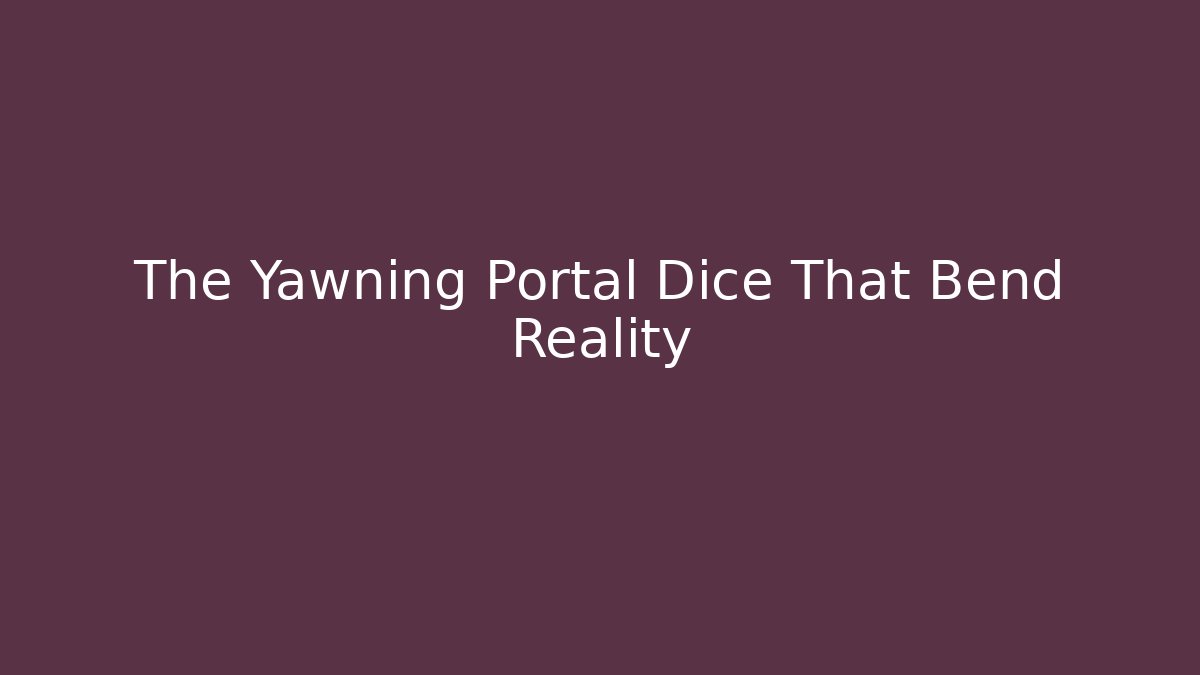 The Yawning Portal Dice That Bend Reality - Critter Realm