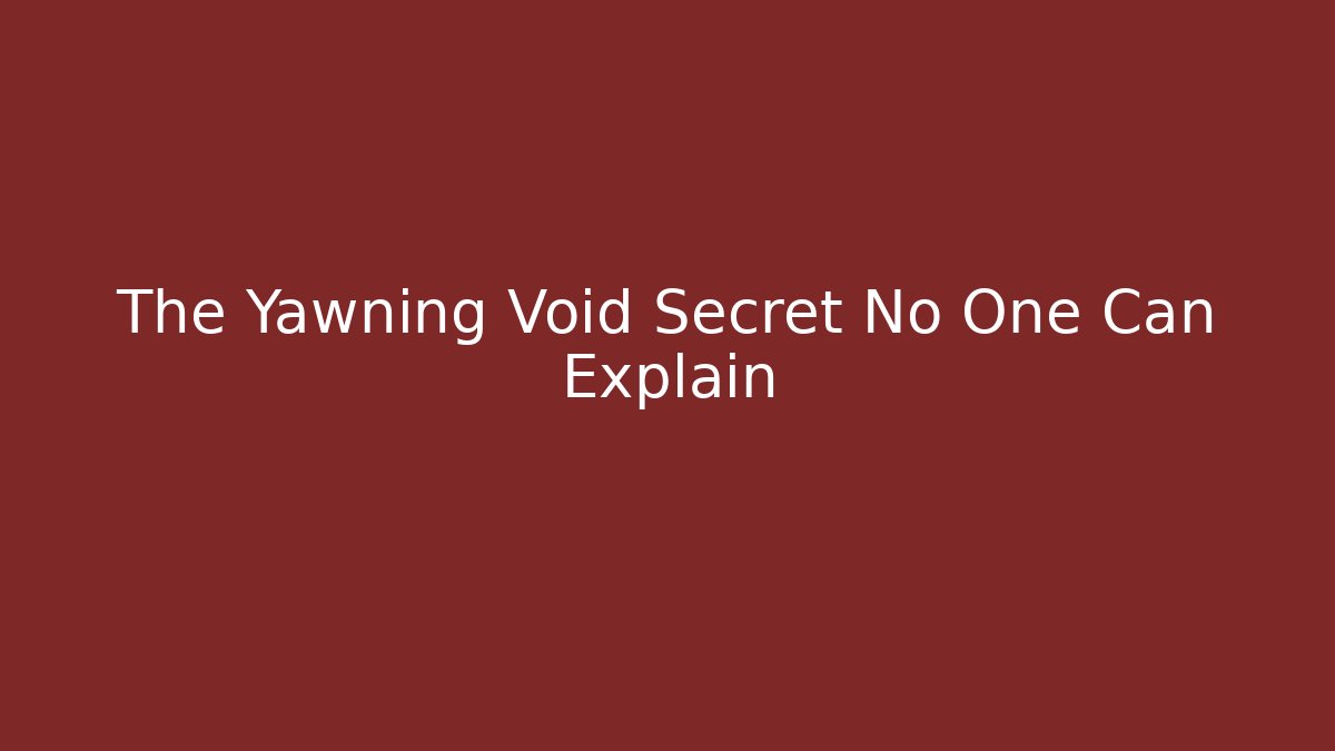 The Yawning Void Secret No One Can Explain