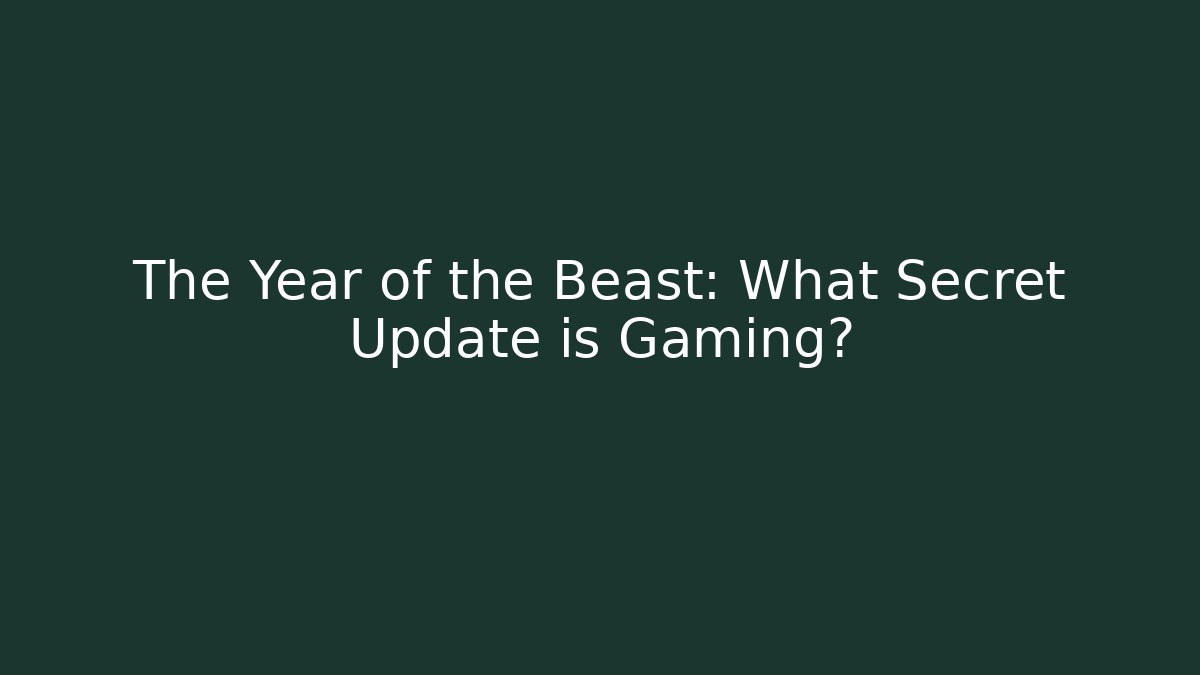 The Year of the Beast: What Secret Update is Gaming?