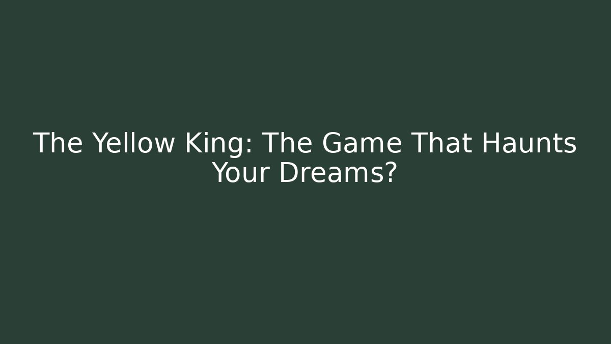 The Yellow King: The Game That Haunts Your Dreams?