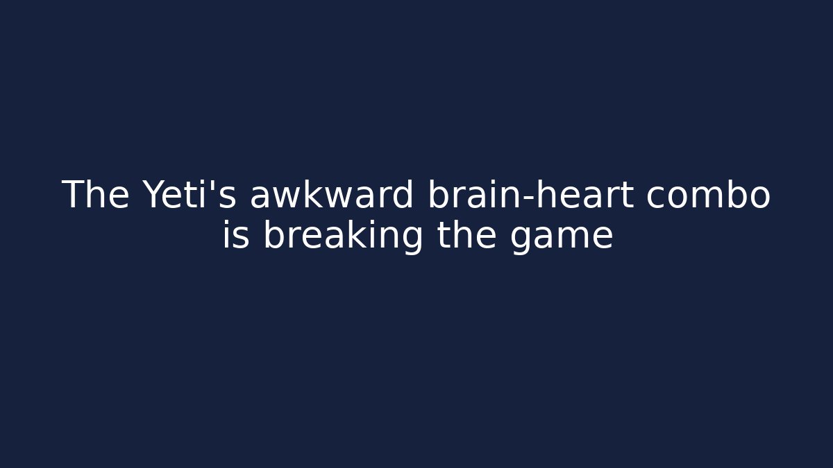The Yeti's awkward brain-heart combo is breaking the game