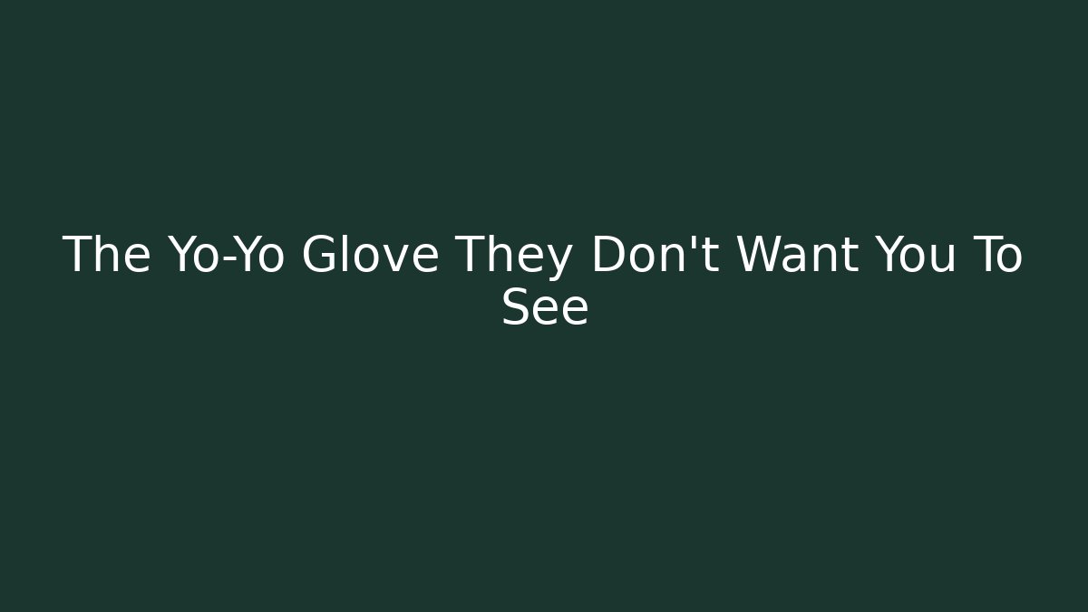 The Yo-Yo Glove They Don't Want You To See