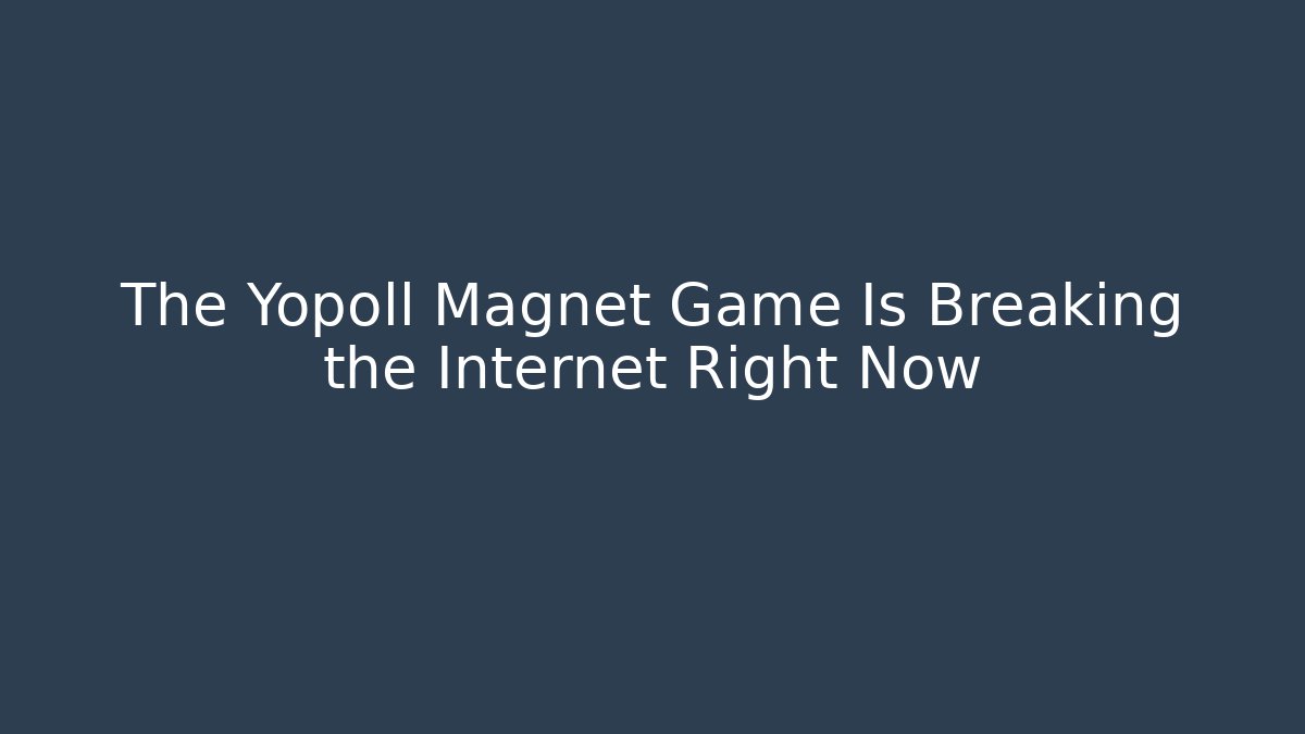 The Yopoll Magnet Game Is Breaking the Internet Right Now