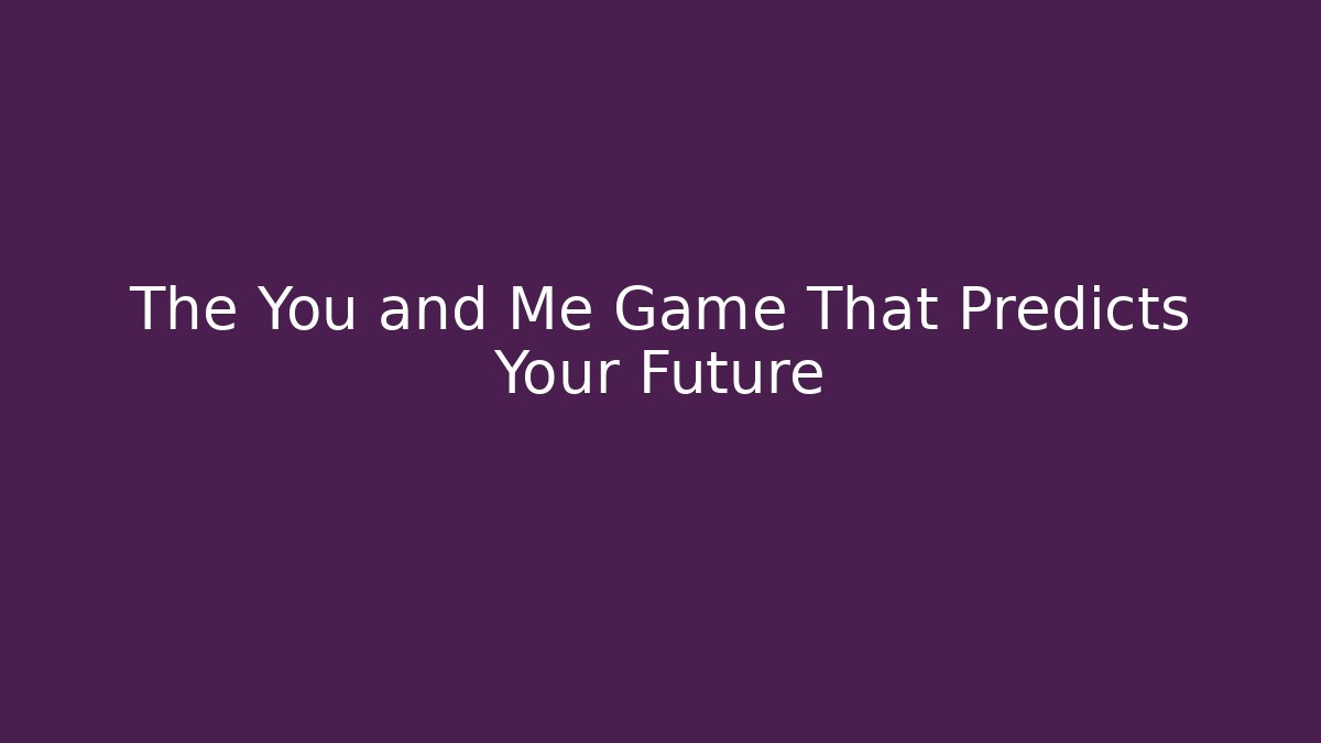 The You and Me Game That Predicts Your Future