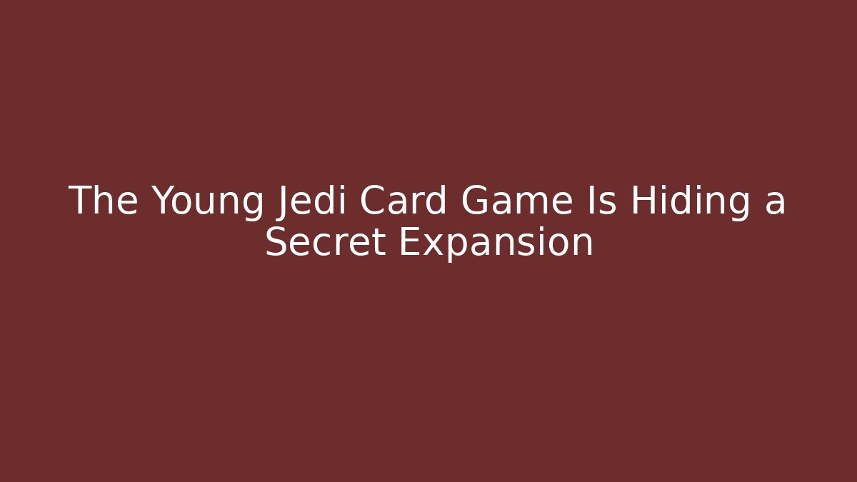 The Young Jedi Card Game Is Hiding a Secret Expansion