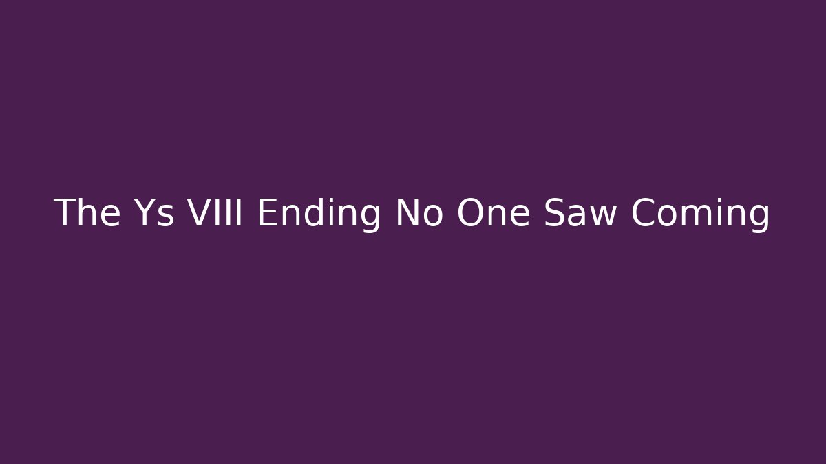 The Ys VIII Ending No One Saw Coming