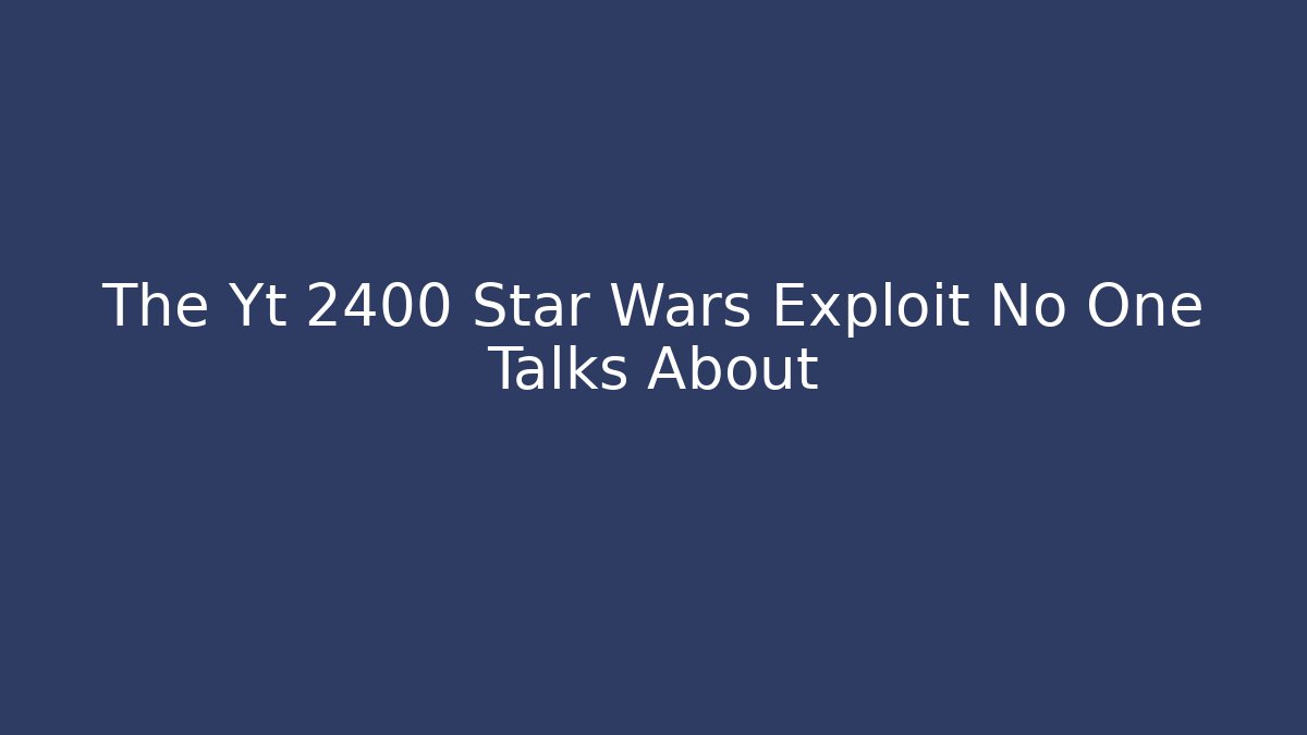 The Yt 2400 Star Wars Exploit No One Talks About