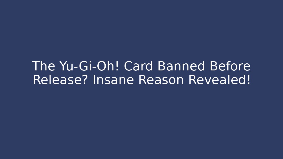 The Yu-Gi-Oh! Card Banned Before Release? Insane Reason Revealed!