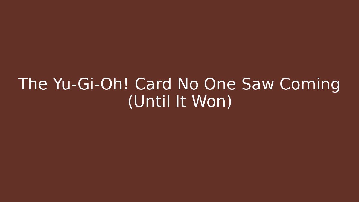 The Yu-Gi-Oh! Card No One Saw Coming (Until It Won)