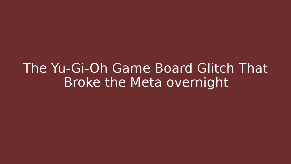 The Yu-Gi-Oh Game Board Glitch That Broke the Meta overnight