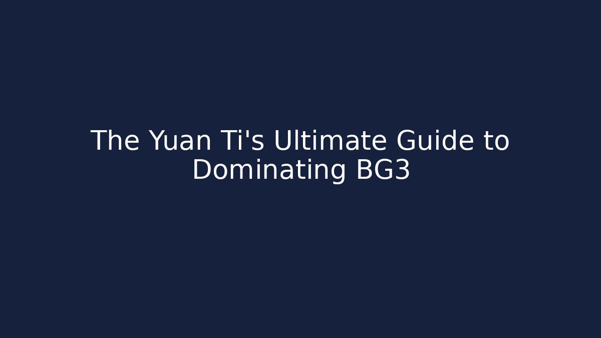 The Yuan Ti's Ultimate Guide to Dominating BG3 - Critter Realm