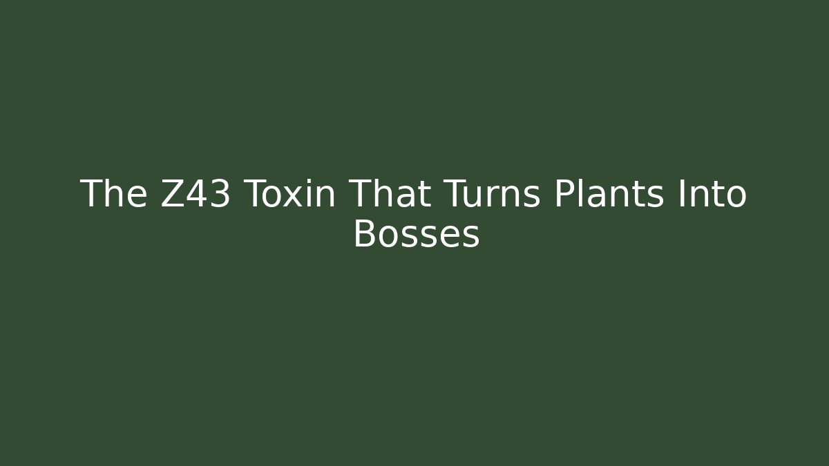 The Z43 Toxin That Turns Plants Into Bosses
