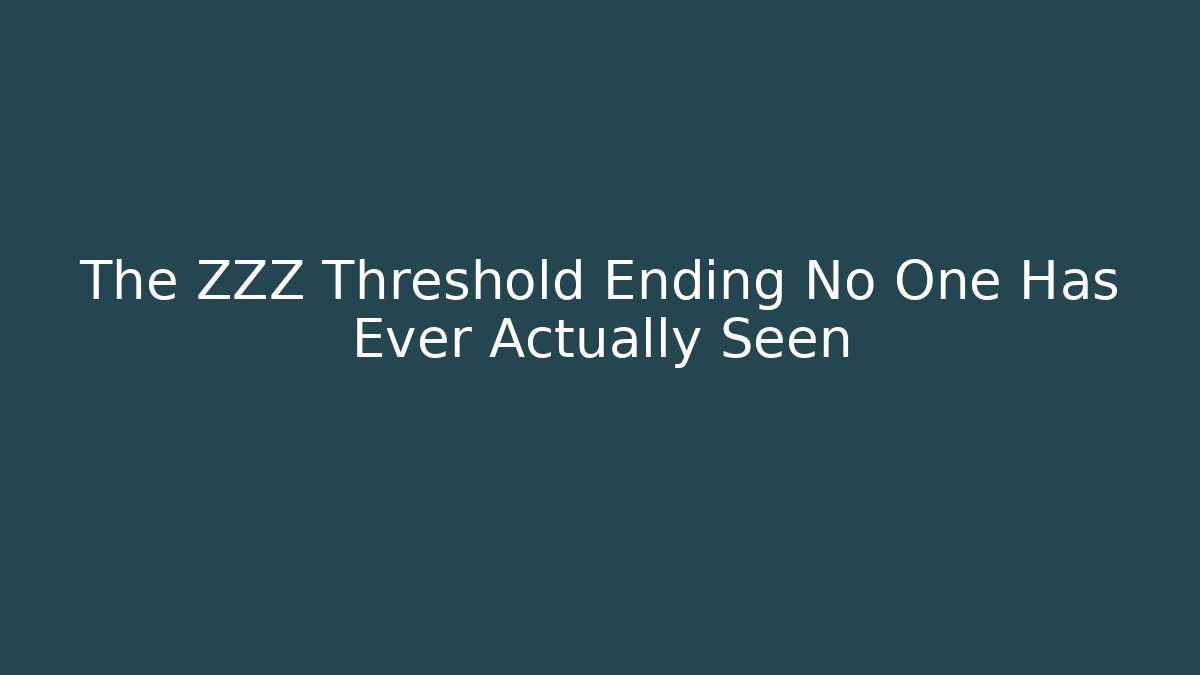 The ZZZ Threshold Ending No One Has Ever Actually Seen