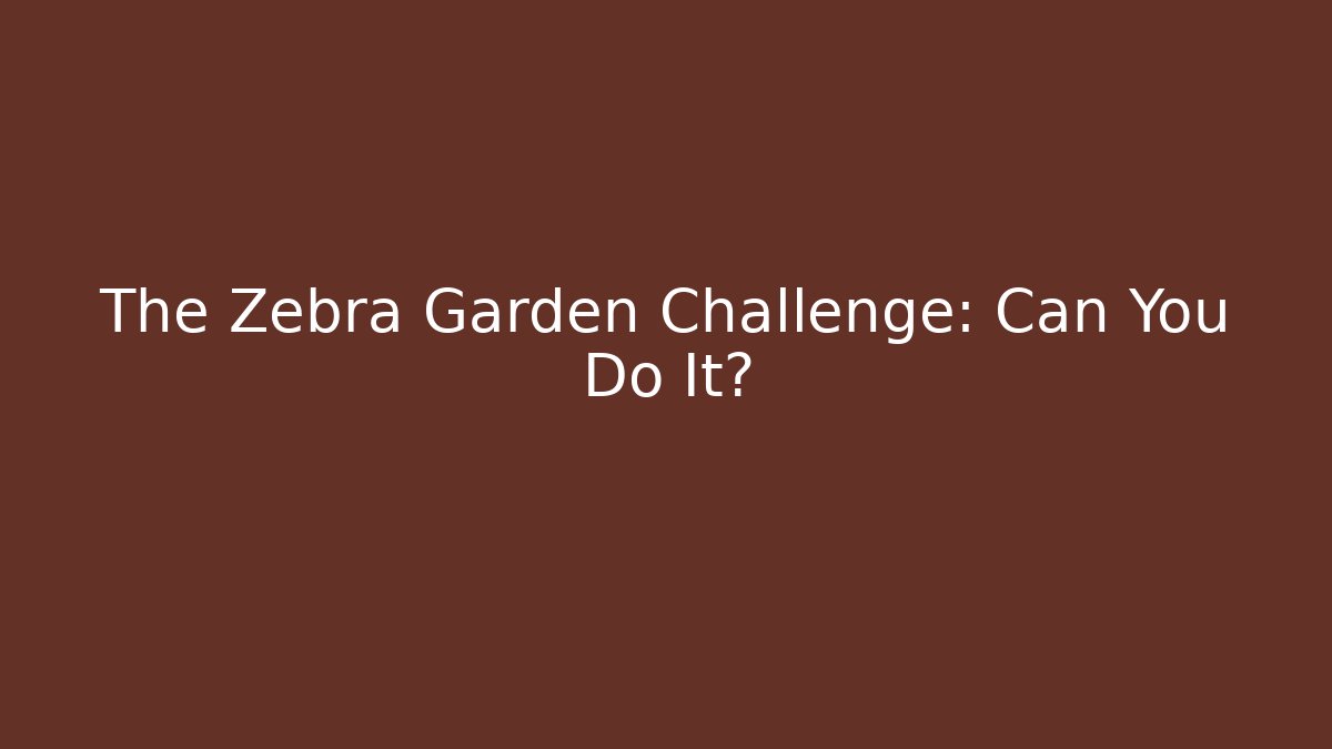 The Zebra Garden Challenge: Can You Do It?