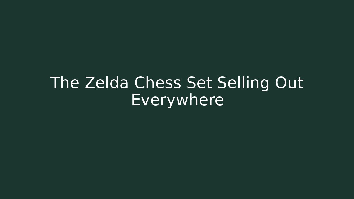 The Zelda Chess Set Selling Out Everywhere