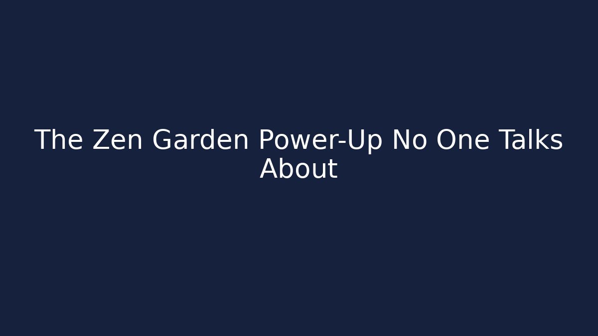 The Zen Garden Power-Up No One Talks About