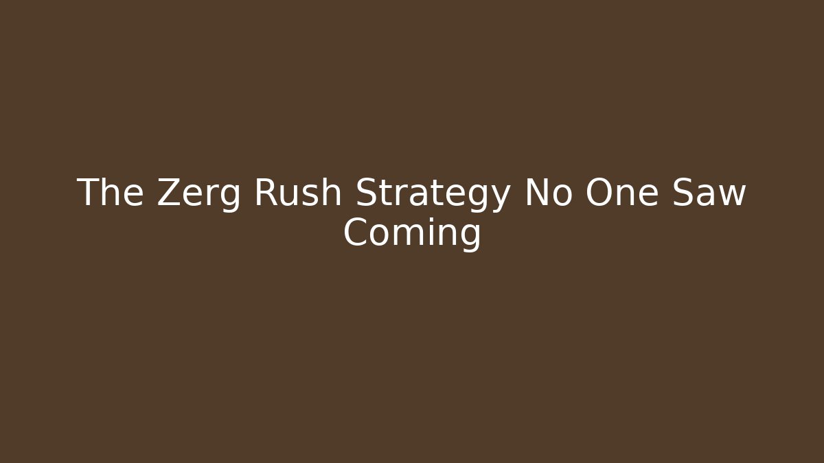The Zerg Rush Strategy No One Saw Coming