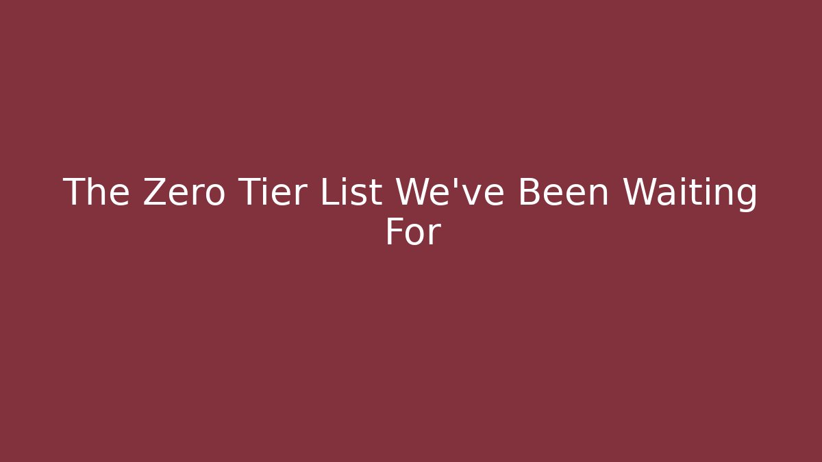 The Zero Tier List We've Been Waiting For