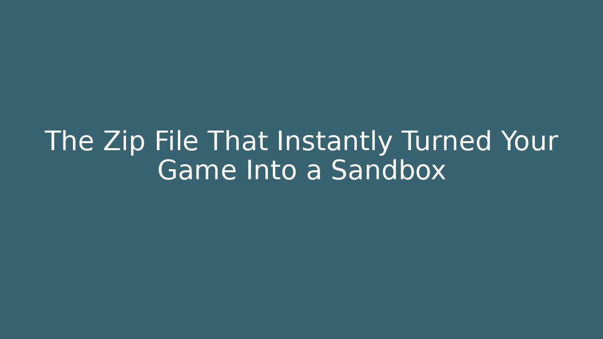 The Zip File That Instantly Turned Your Game Into a Sandbox