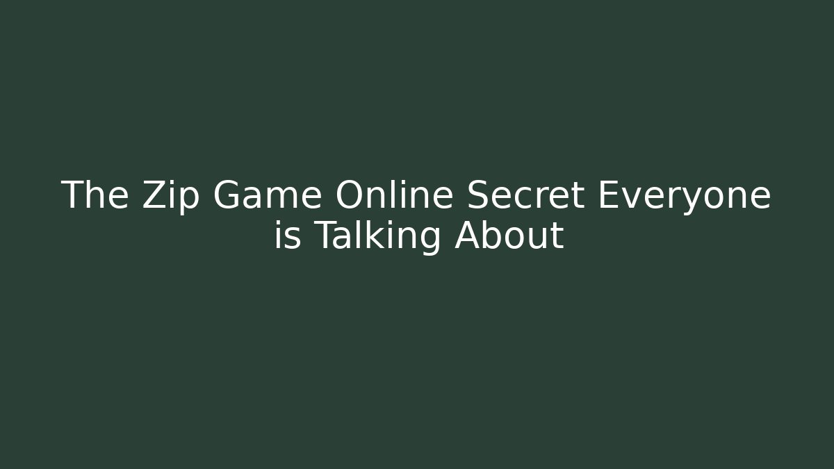 The Zip Game Online Secret Everyone is Talking About