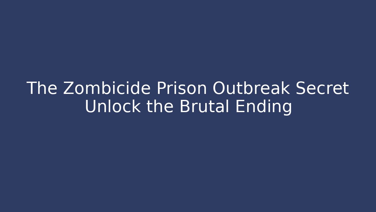 The Zombicide Prison Outbreak Secret Unlock the Brutal Ending