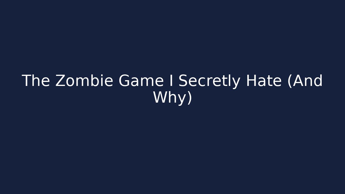 The Zombie Game I Secretly Hate (And Why)