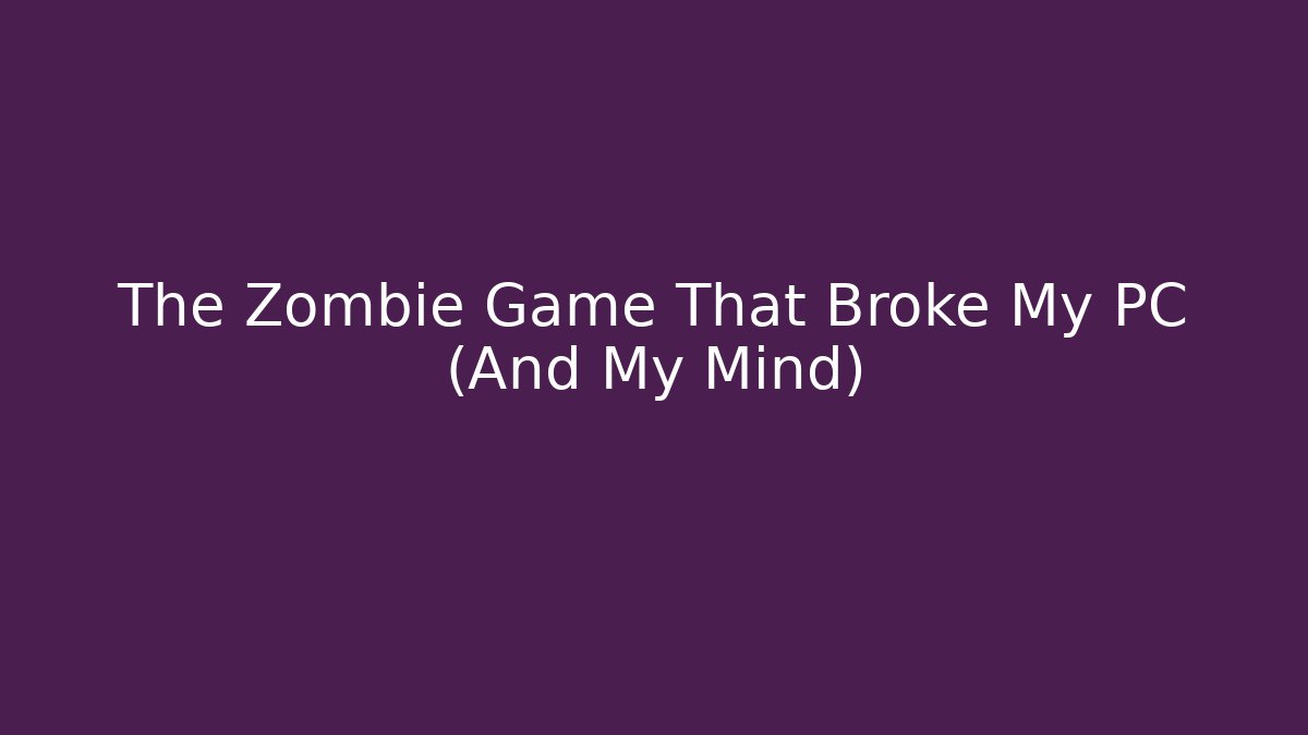 The Zombie Game That Broke My PC (And My Mind) - Critter Realm