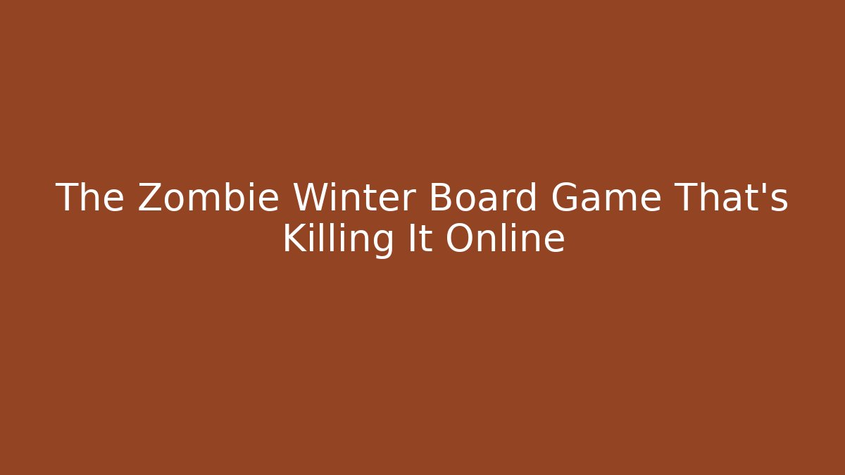 The Zombie Winter Board Game That's Killing It Online