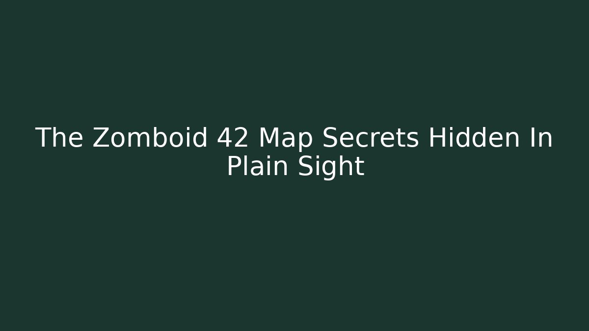 The Zomboid 42 Map Secrets Hidden In Plain Sight