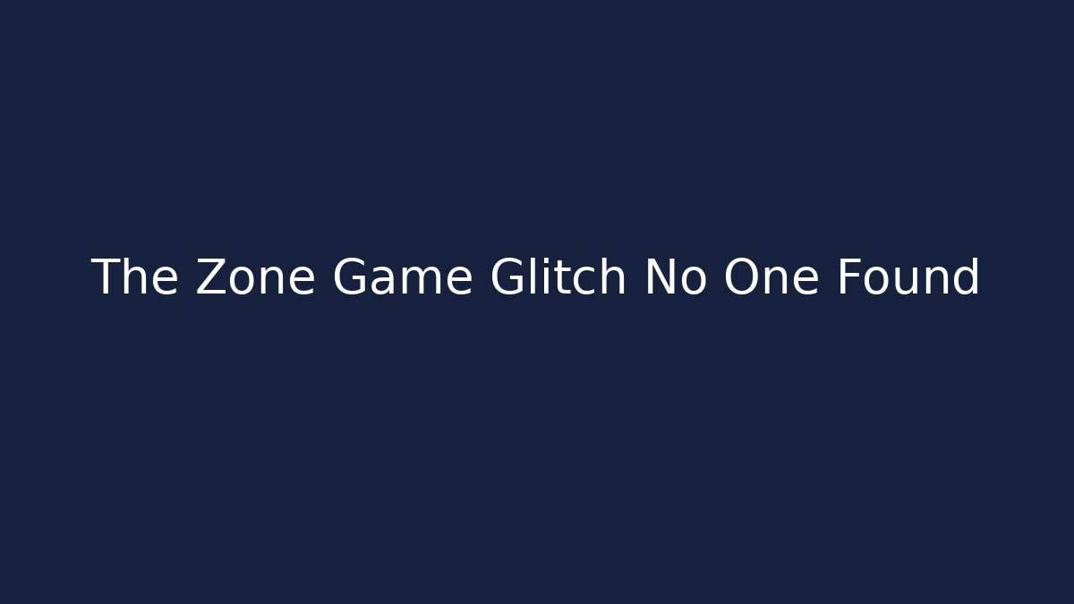 The Zone Game Glitch No One Found