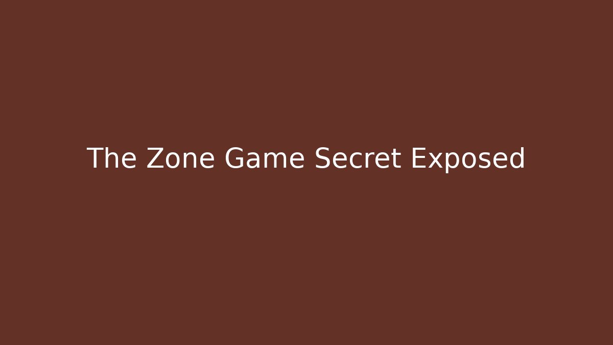 The Zone Game Secret Exposed