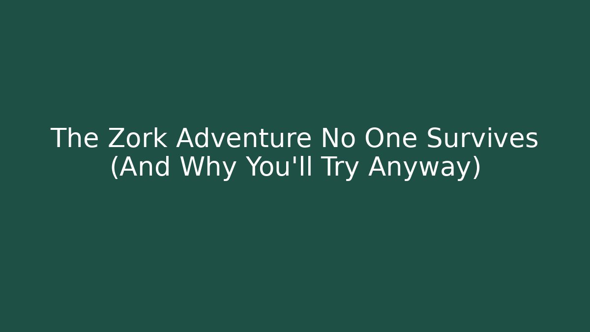 The Zork Adventure No One Survives (And Why You'll Try Anyway)
