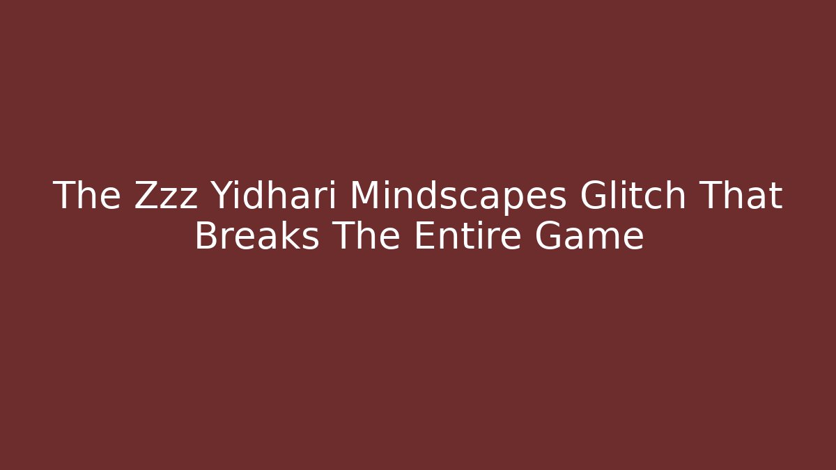 The Zzz Yidhari Mindscapes Glitch That Breaks The Entire Game