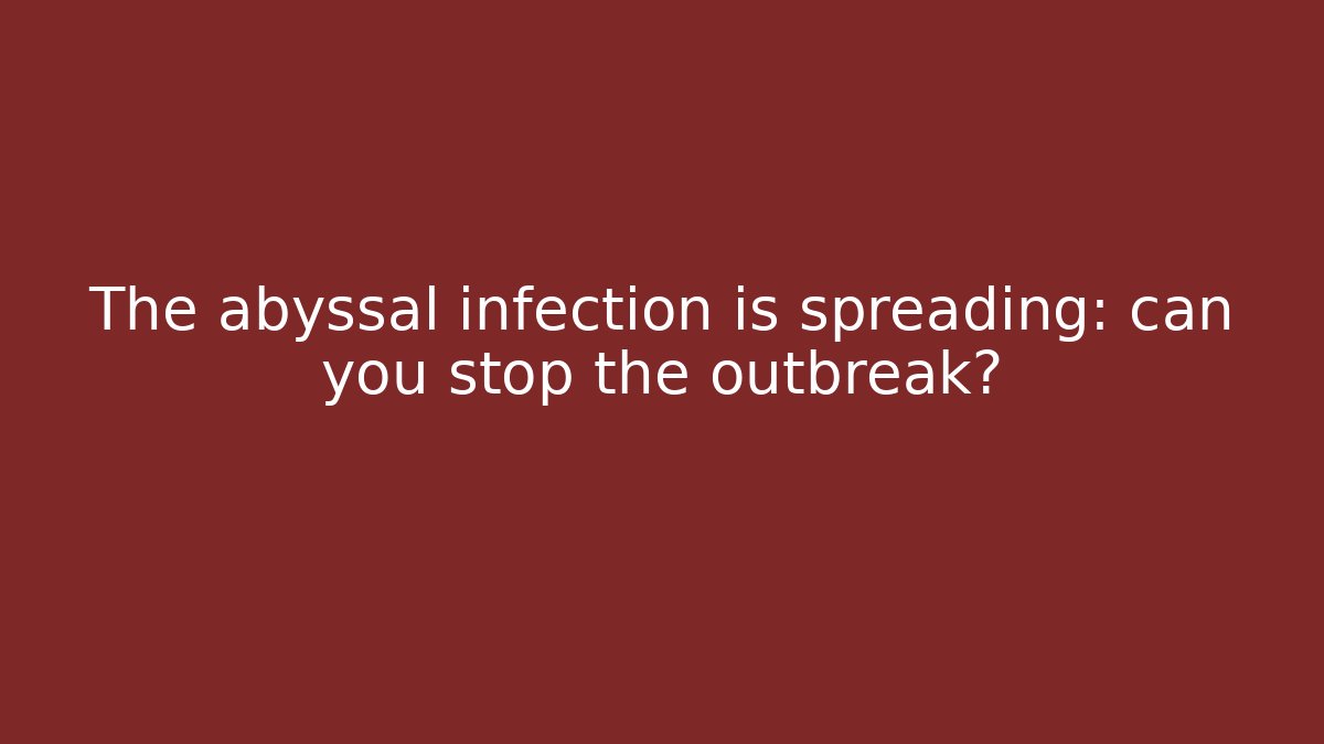 The abyssal infection is spreading: can you stop the outbreak?