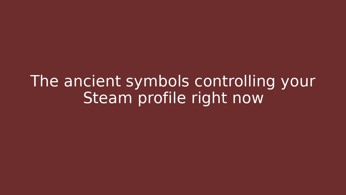 The ancient symbols controlling your Steam profile right now