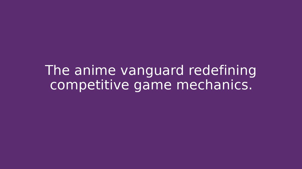 The anime vanguard redefining competitive game mechanics.