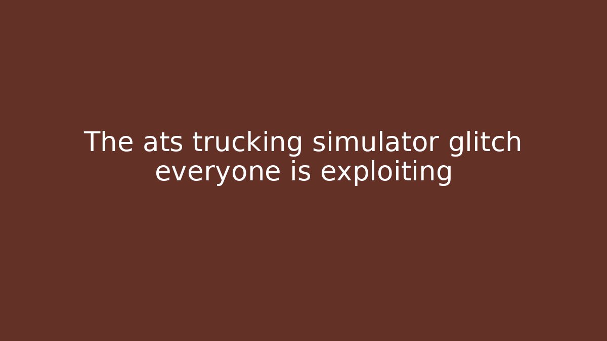 The ats trucking simulator glitch everyone is exploiting