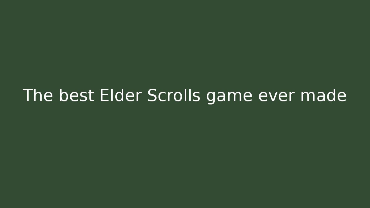 The best Elder Scrolls game ever made