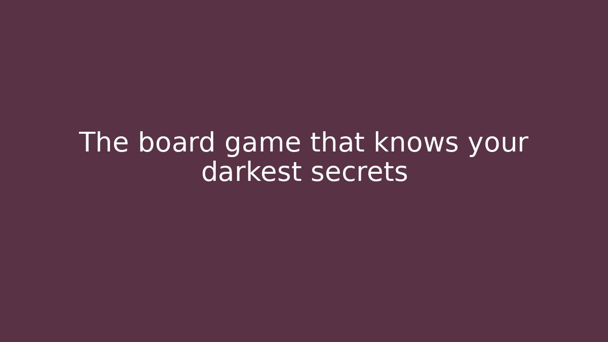 The board game that knows your darkest secrets