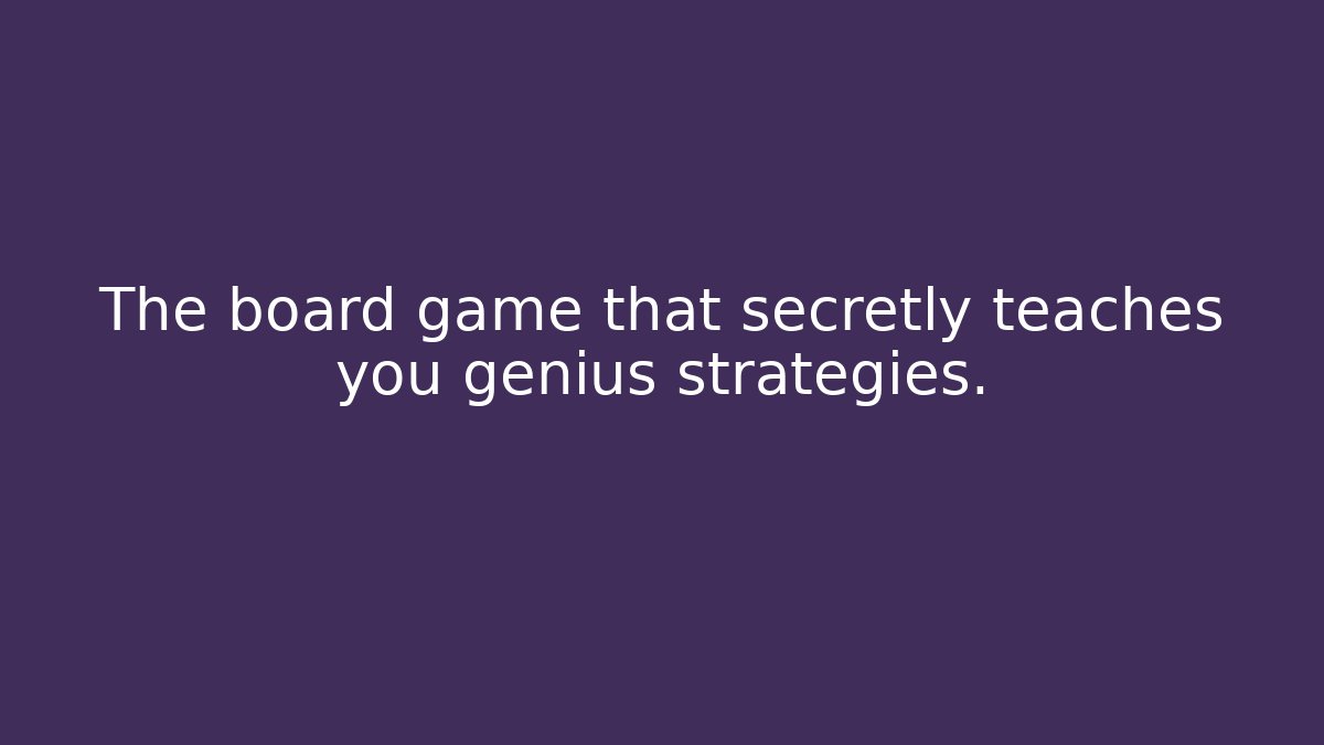 The board game that secretly teaches you genius strategies.