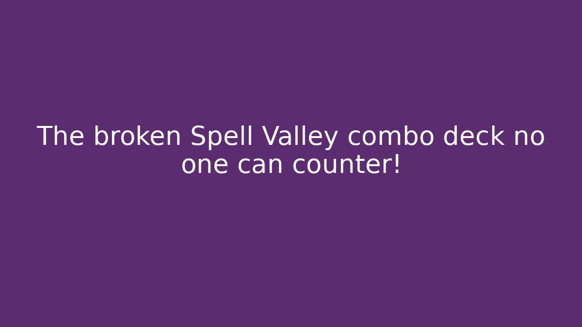 The broken Spell Valley combo deck no one can counter!