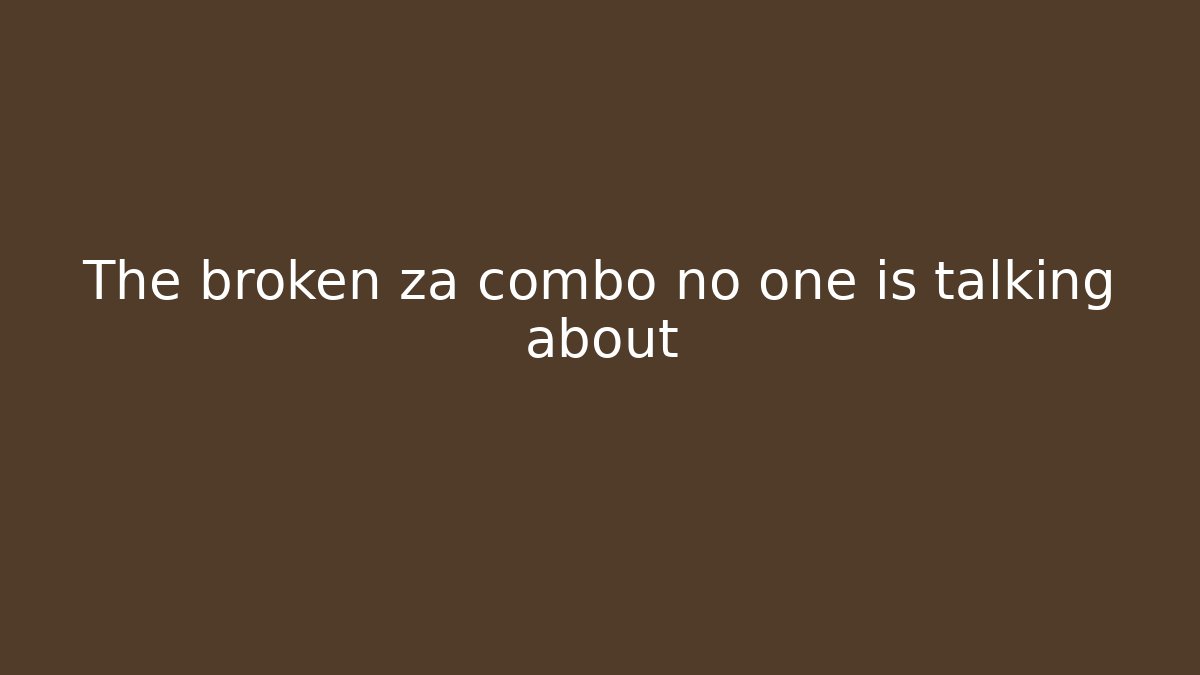 The broken za combo no one is talking about