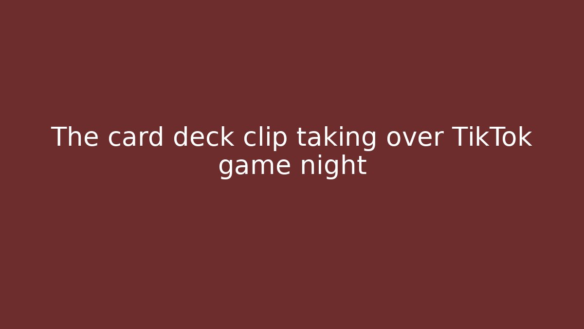 The card deck clip taking over TikTok game night