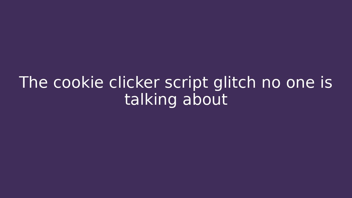 The cookie clicker script glitch no one is talking about